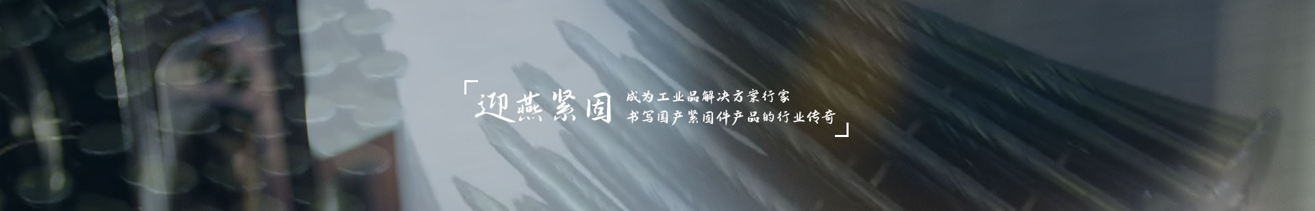迎燕緊固，成為工業(yè)品解決方案行家，書寫國(guó)產(chǎn)緊固件產(chǎn)品的行業(yè)傳奇